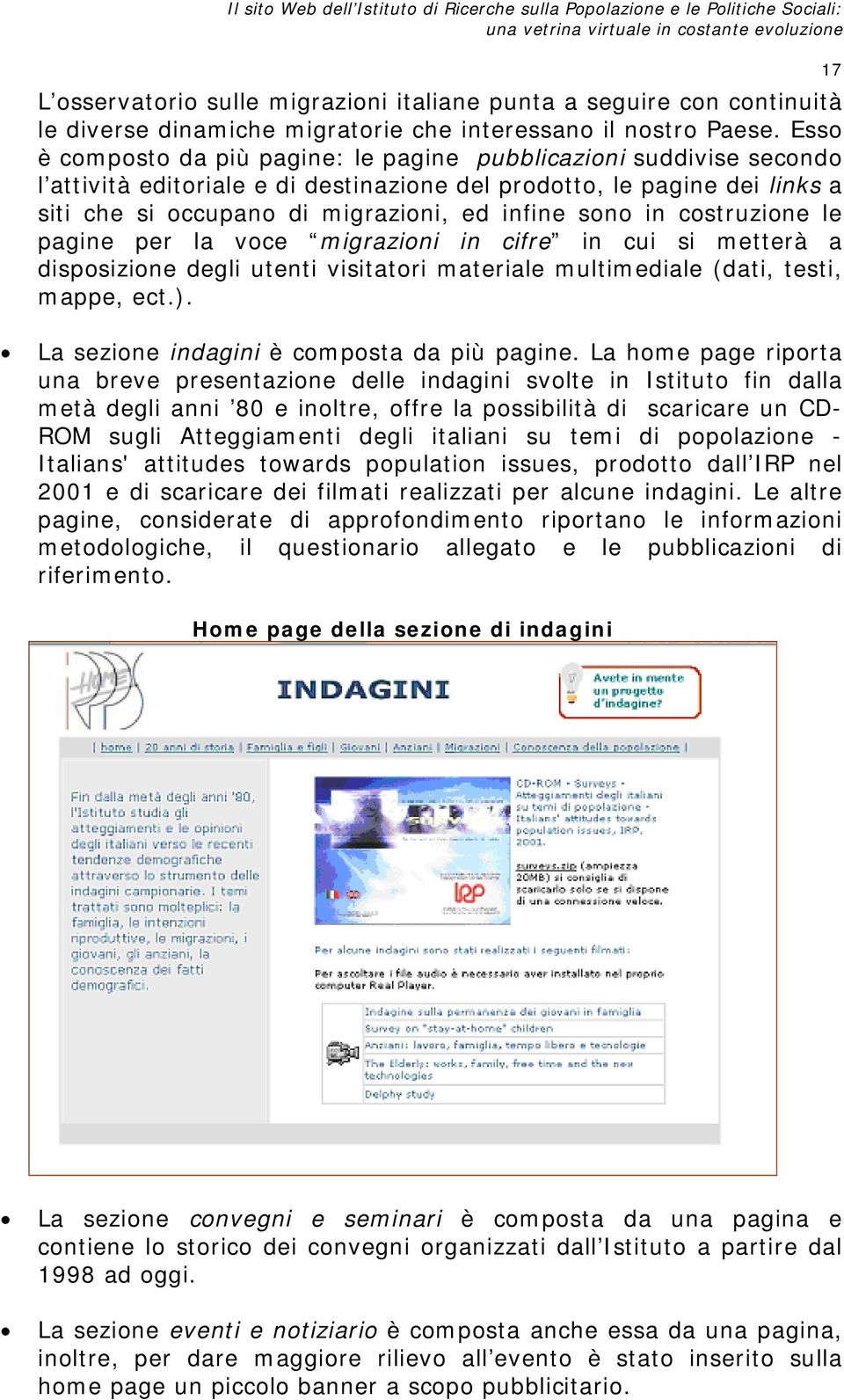 Esso è composto da più pagine: le pagine pubblicazioni suddivise secondo l attività editoriale e di destinazione del prodotto, le pagine dei links a siti che si occupano di migrazioni, ed infine sono