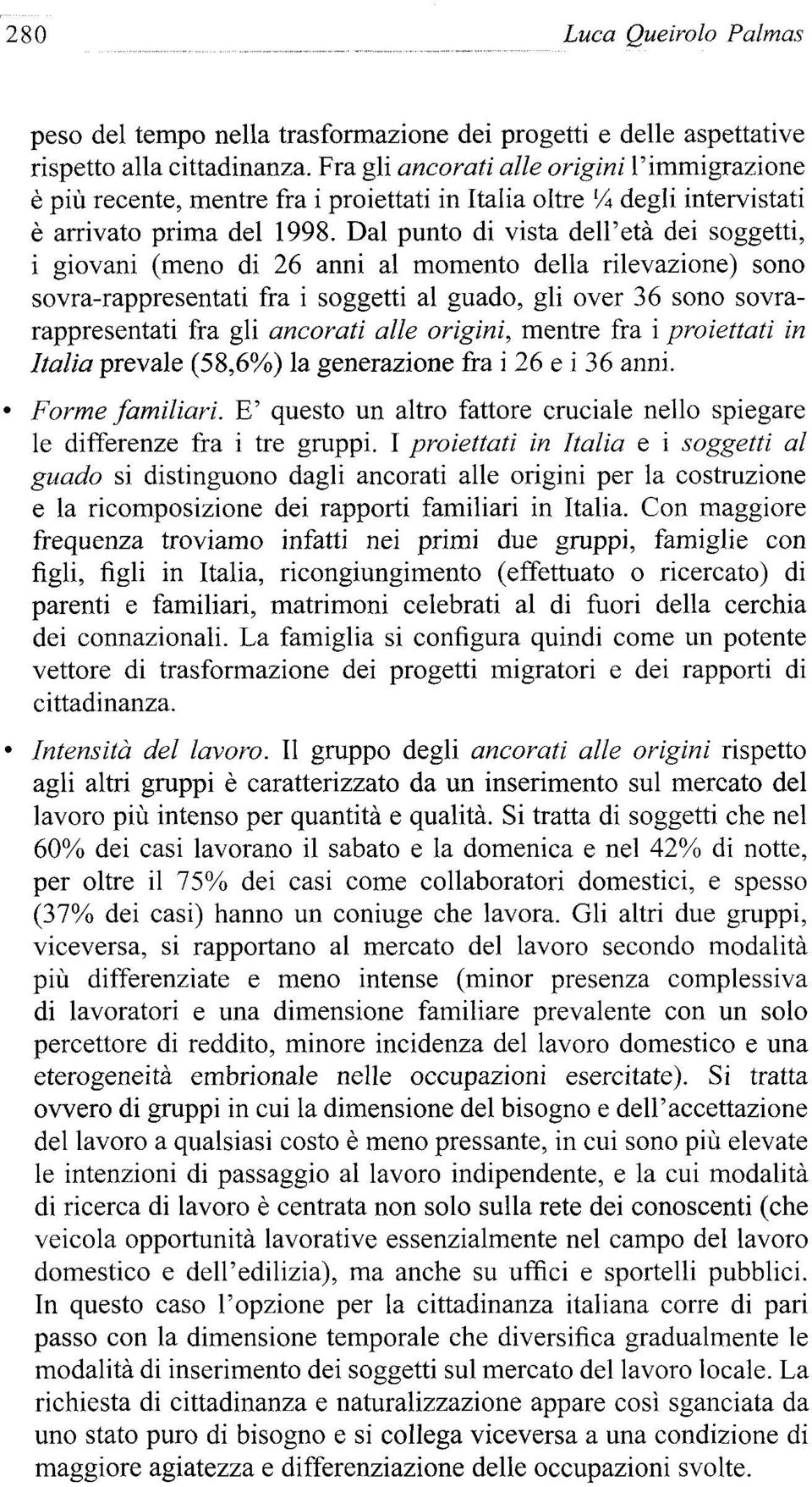 Dal punto di vista delpetá dei soggetti, i giovani (meno di 26 anni al momento della rilevazione) sonó sovrarappresentati fra i soggetti al guado, gli over 36 sonó sovrarappresentati fra gli ancorati