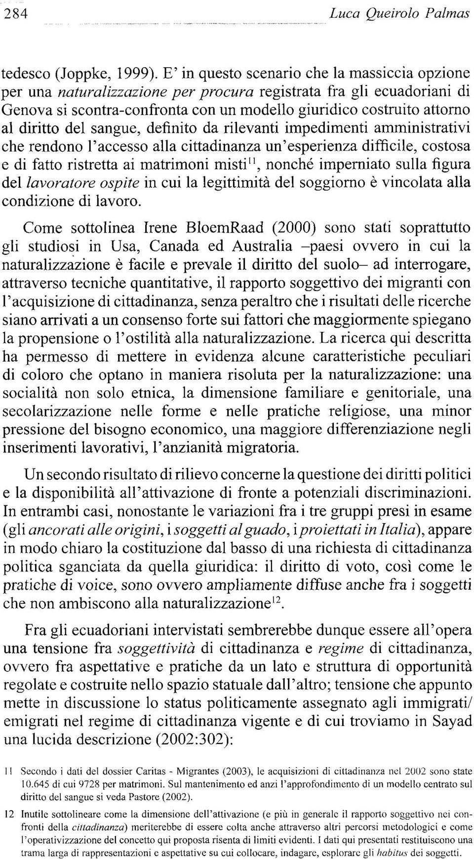 del sangue, definito da rilevanti impedimenti amministrativi che rendono l'accesso alia cittadinanza un'esperienza difficile, costosa e di fatto ristretta ai matrimoni misti", nonché impemiato sulla