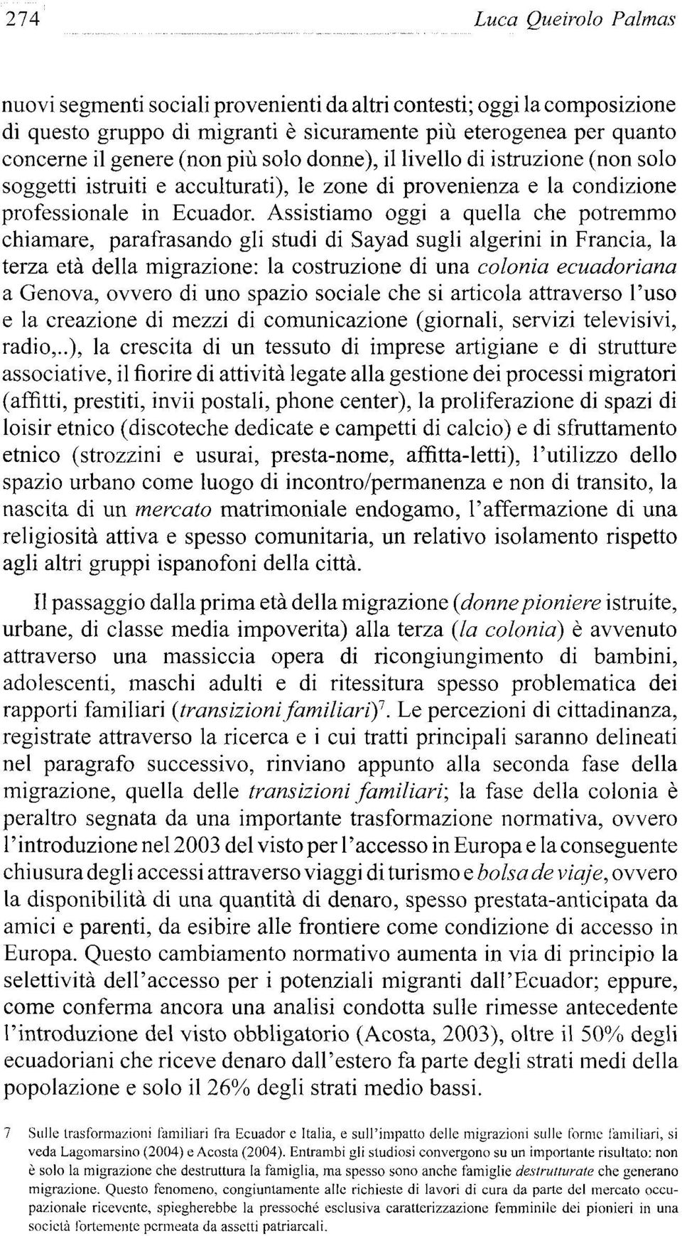 Assistiamo oggi a quella che potremmo chiamare, parafrasando gli studi di Sayad sugli algerini in Francia, la terza etá della migrazione: la costruzione di una colonia ecuadoriana a Genova, ovvero di