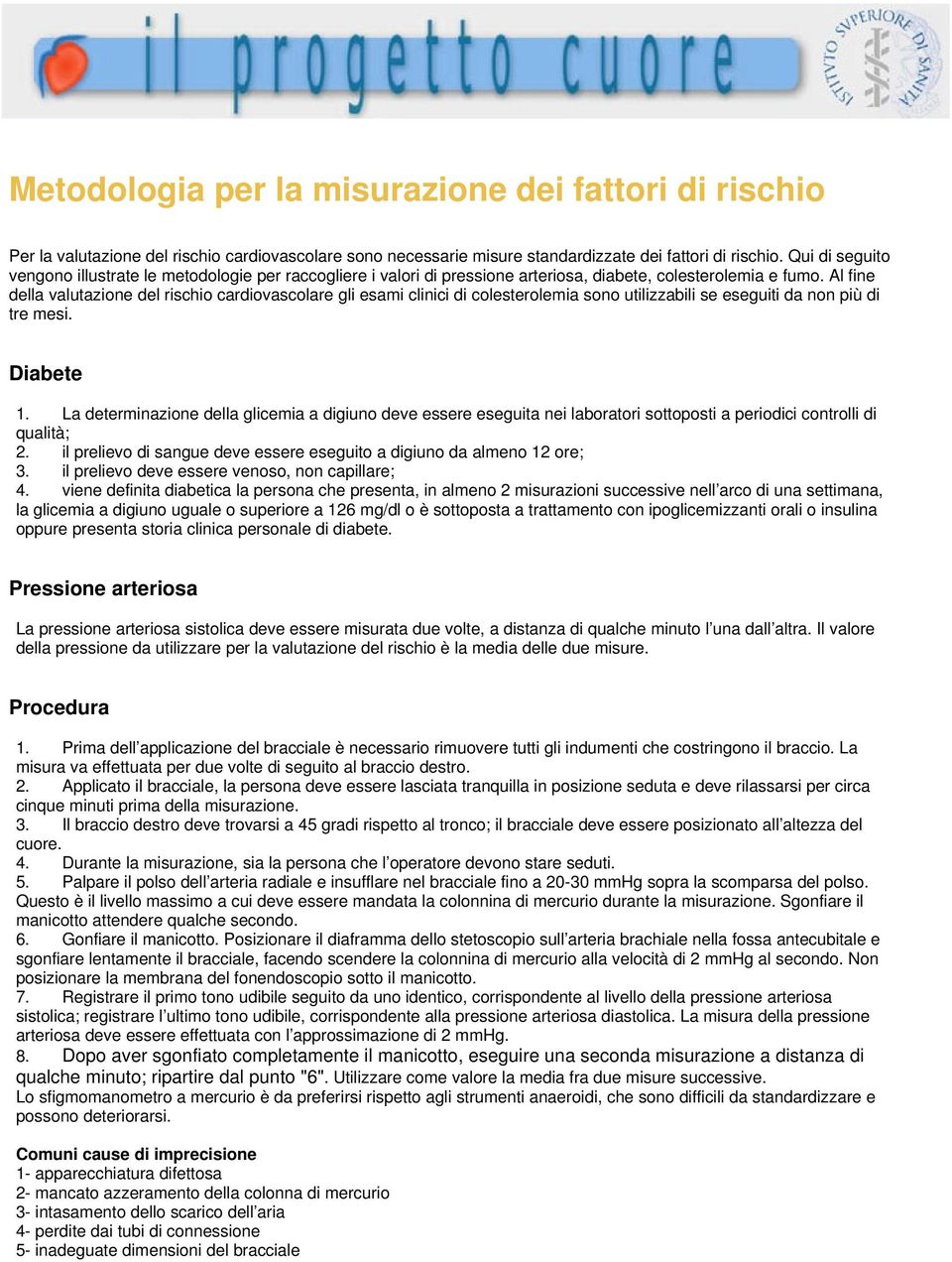 Al fine della valutazione del rischio cardiovascolare gli esami clinici di colesterolemia sono utilizzabili se eseguiti da non più di tre mesi. Diabete 1.