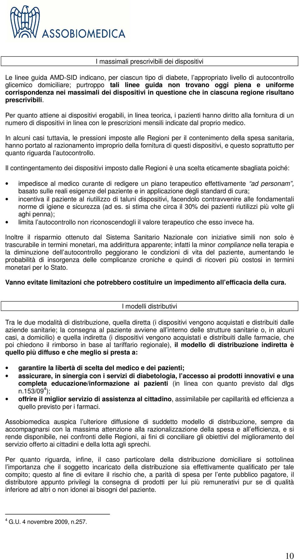 Per quanto attiene ai dispositivi erogabili, in linea teorica, i pazienti hanno diritto alla fornitura di un numero di dispositivi in linea con le prescrizioni mensili indicate dal proprio medico.