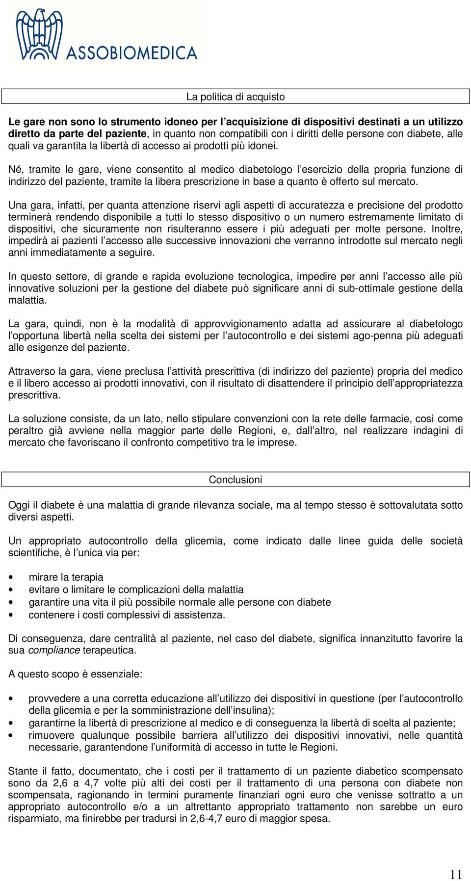 Né, tramite le gare, viene consentito al medico diabetologo l esercizio della propria funzione di indirizzo del paziente, tramite la libera prescrizione in base a quanto è offerto sul mercato.