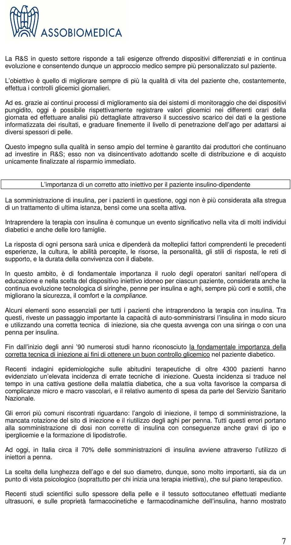 grazie ai continui processi di miglioramento sia dei sistemi di monitoraggio che dei dispositivi pungidito, oggi è possibile rispettivamente registrare valori glicemici nei differenti orari della