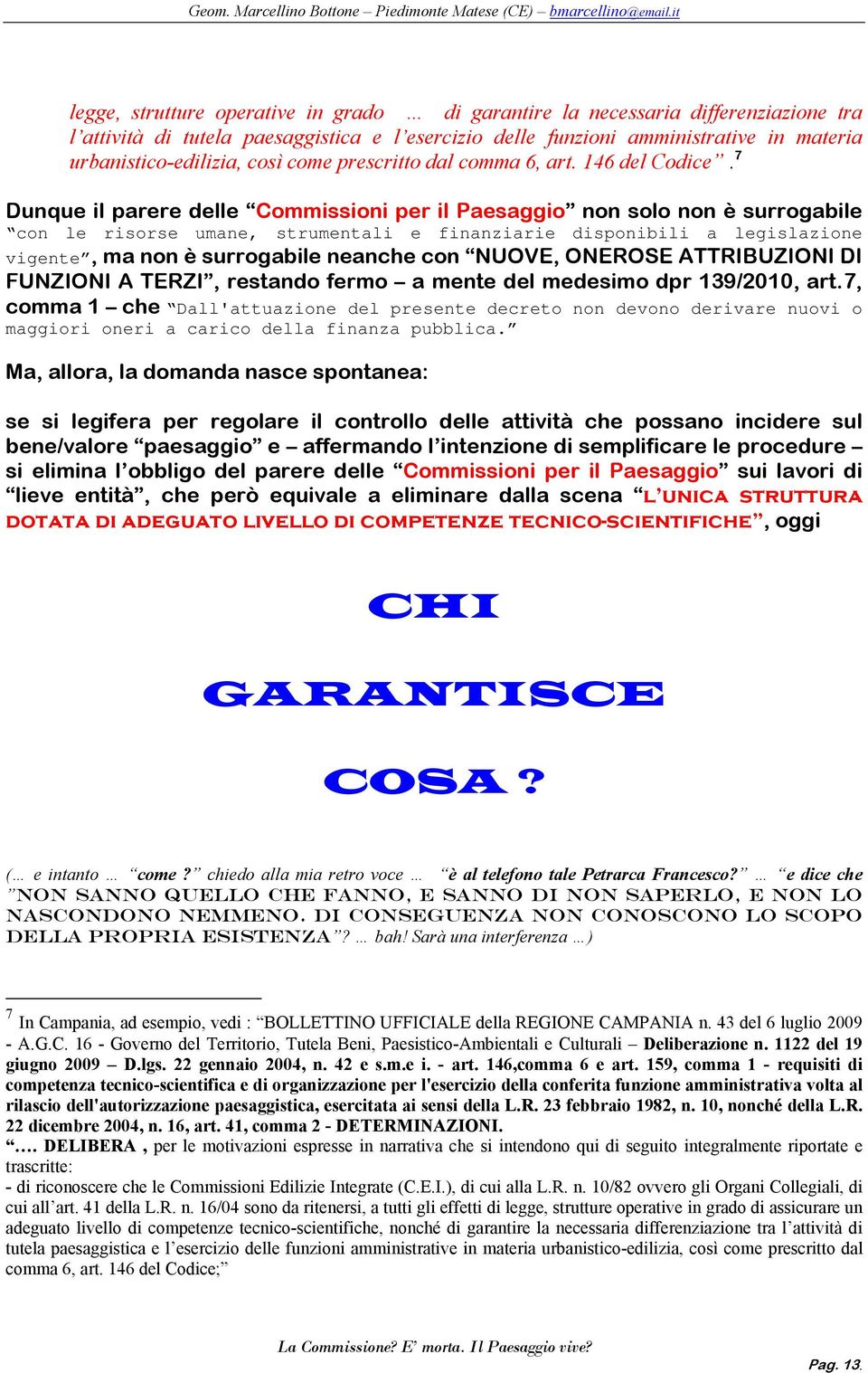 7 Dunque il parere delle Commissioni per il Paesaggio non solo non è surrogabile con le risorse umane, strumentali e finanziarie disponibili a legislazione vigente, ma non è surrogabile neanche con