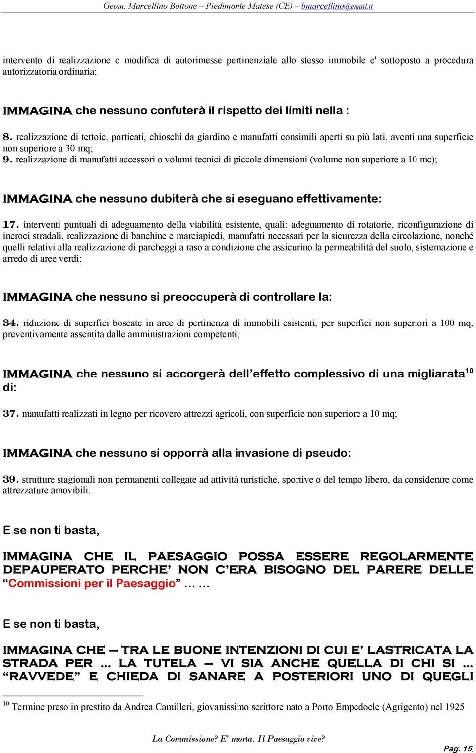 realizzazione di manufatti accessori o volumi tecnici di piccole dimensioni (volume non superiore a 10 mc); IMMAGINA che nessuno dubiterà che si eseguano effettivamente: 17.