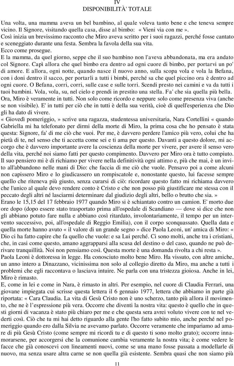 E la mamma, da quel giorno, seppe che il suo bambino non l'aveva abbandonata, ma era andato col Signore. Capì allora che quel bimbo era dentro ad ogni cuore di bimbo, per portarvi un po' di amore.