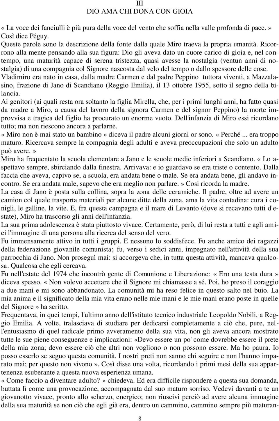 Ricorrono alla mente pensando alla sua figura: Dio gli aveva dato un cuore carico di gioia e, nel contempo, una maturità capace di serena tristezza, quasi avesse la nostalgia (ventun anni di