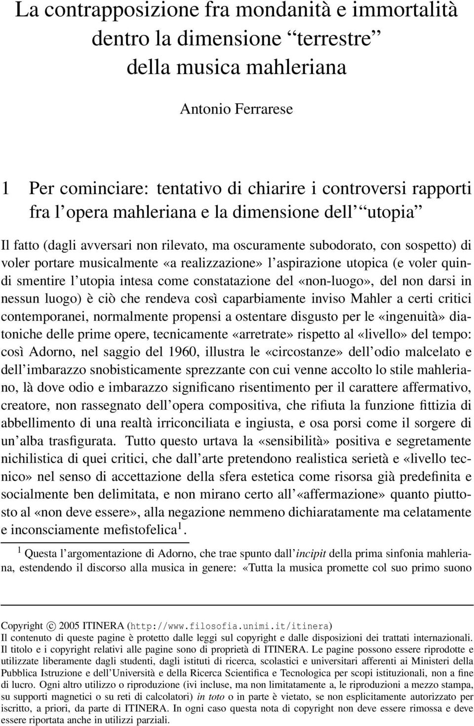 quindi smentire l utopia intesa come constatazione del «non-luogo», del non darsi in nessun luogo) è ciò che rendeva così caparbiamente inviso Mahler a certi critici contemporanei, normalmente