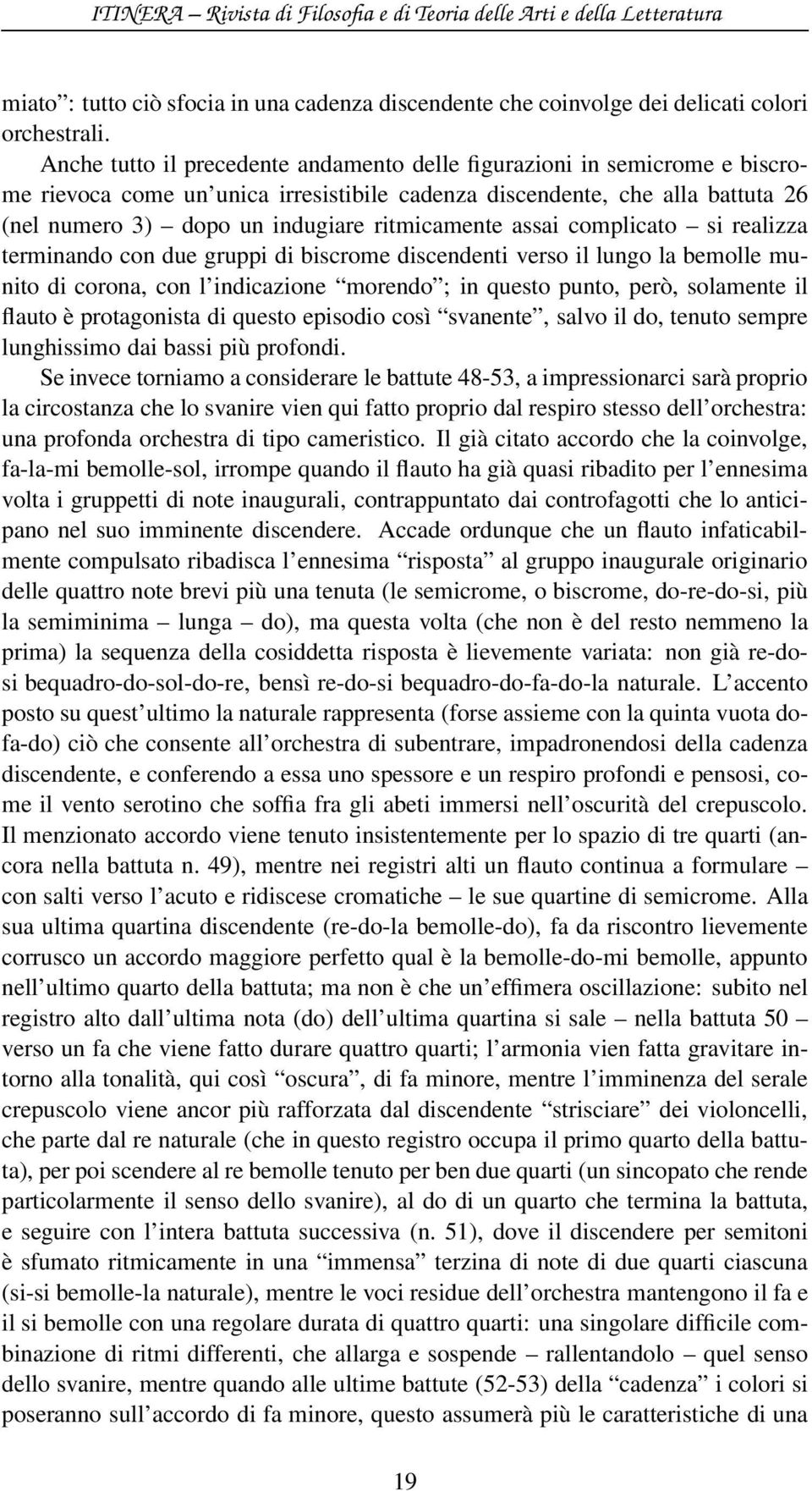 ritmicamente assai complicato si realizza terminando con due gruppi di biscrome discendenti verso il lungo la bemolle munito di corona, con l indicazione morendo ; in questo punto, però, solamente il