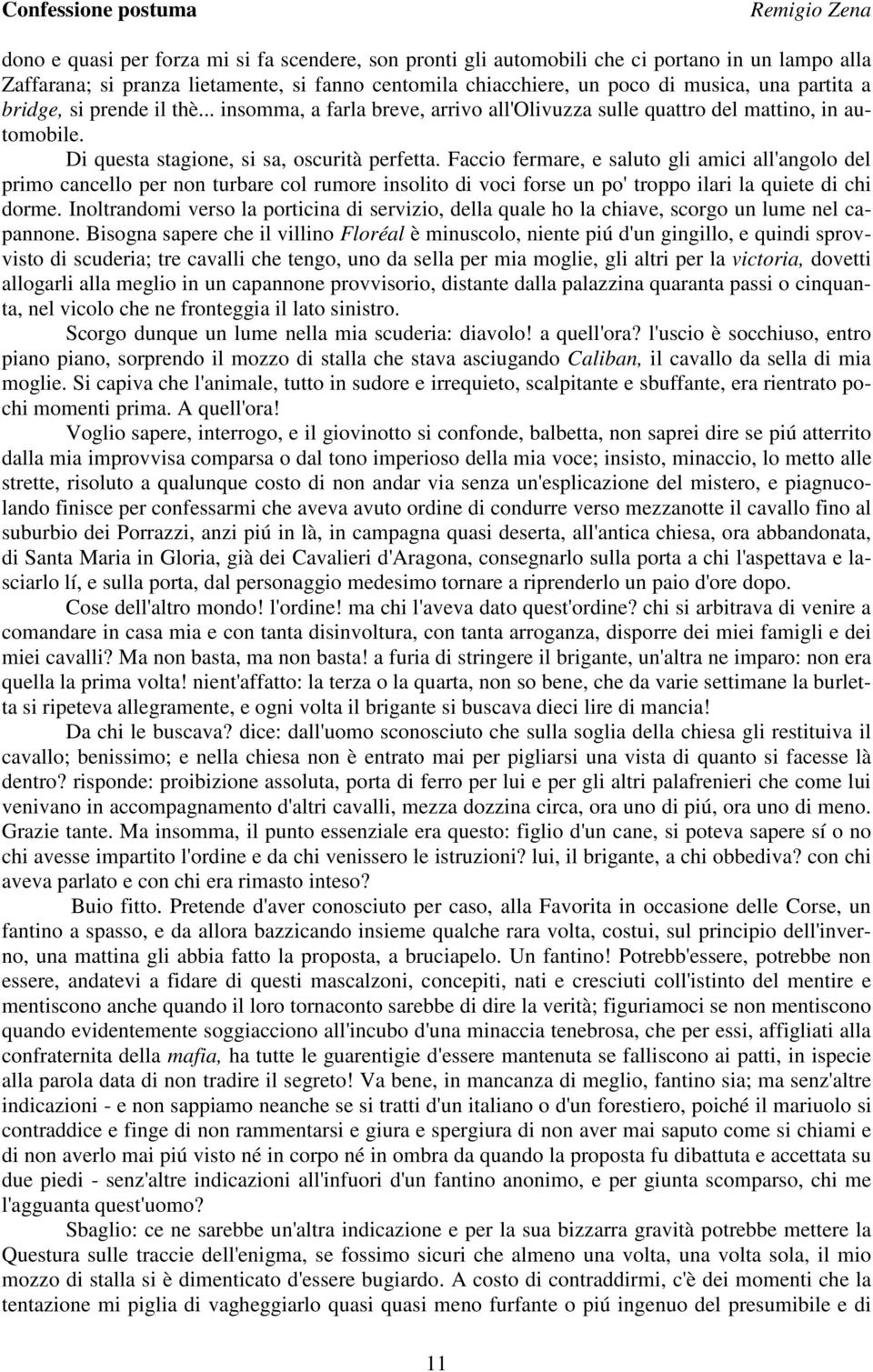 Faccio fermare, e saluto gli amici all'angolo del primo cancello per non turbare col rumore insolito di voci forse un po' troppo ilari la quiete di chi dorme.