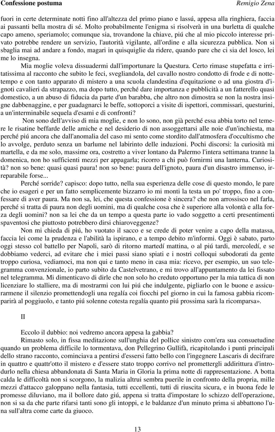 l'autorità vigilante, all'ordine e alla sicurezza pubblica. Non si sbaglia mai ad andare a fondo, magari in quisquiglie da ridere, quando pare che ci sia del losco, lei me lo insegna.