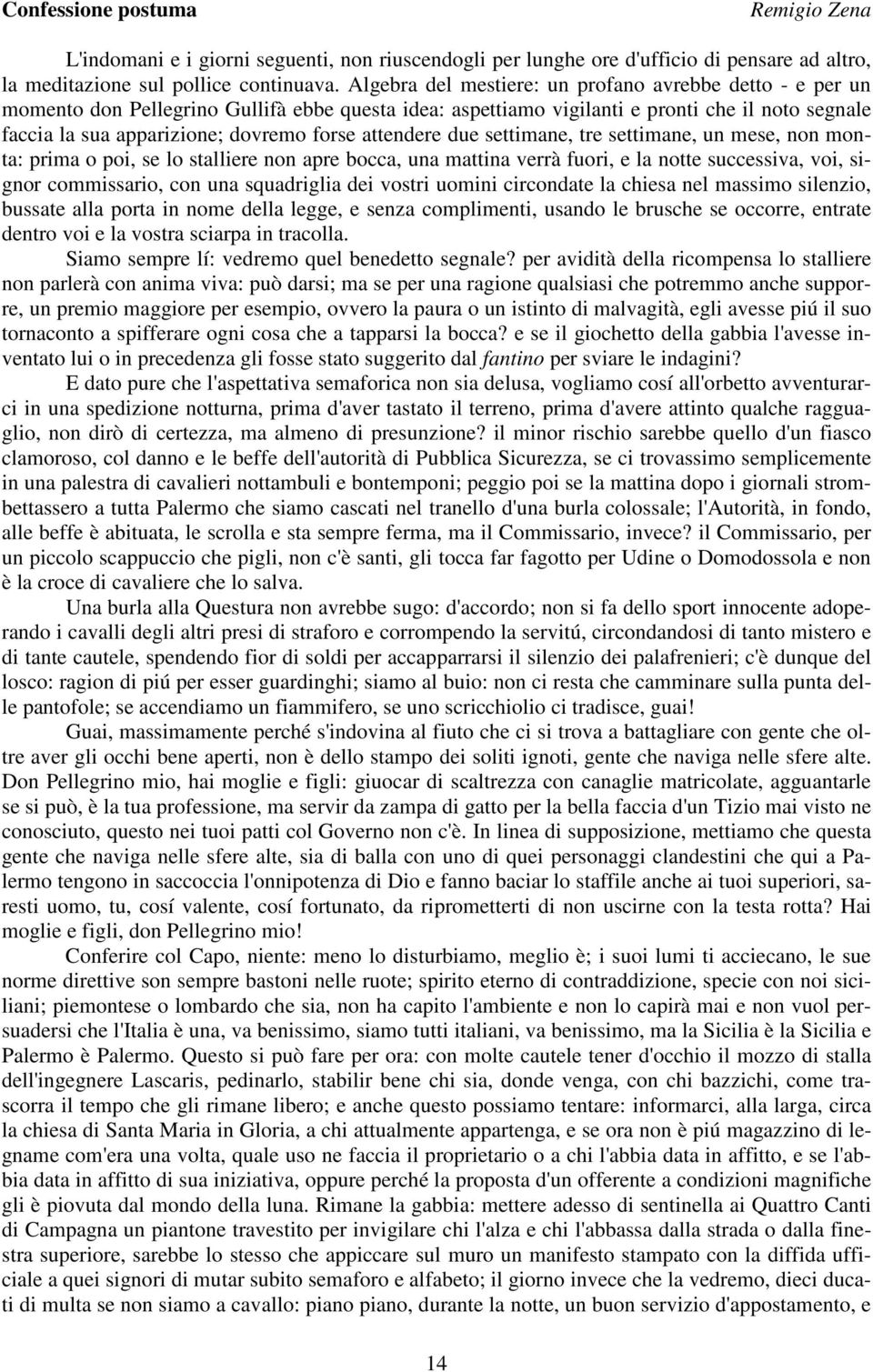 attendere due settimane, tre settimane, un mese, non monta: prima o poi, se lo stalliere non apre bocca, una mattina verrà fuori, e la notte successiva, voi, signor commissario, con una squadriglia