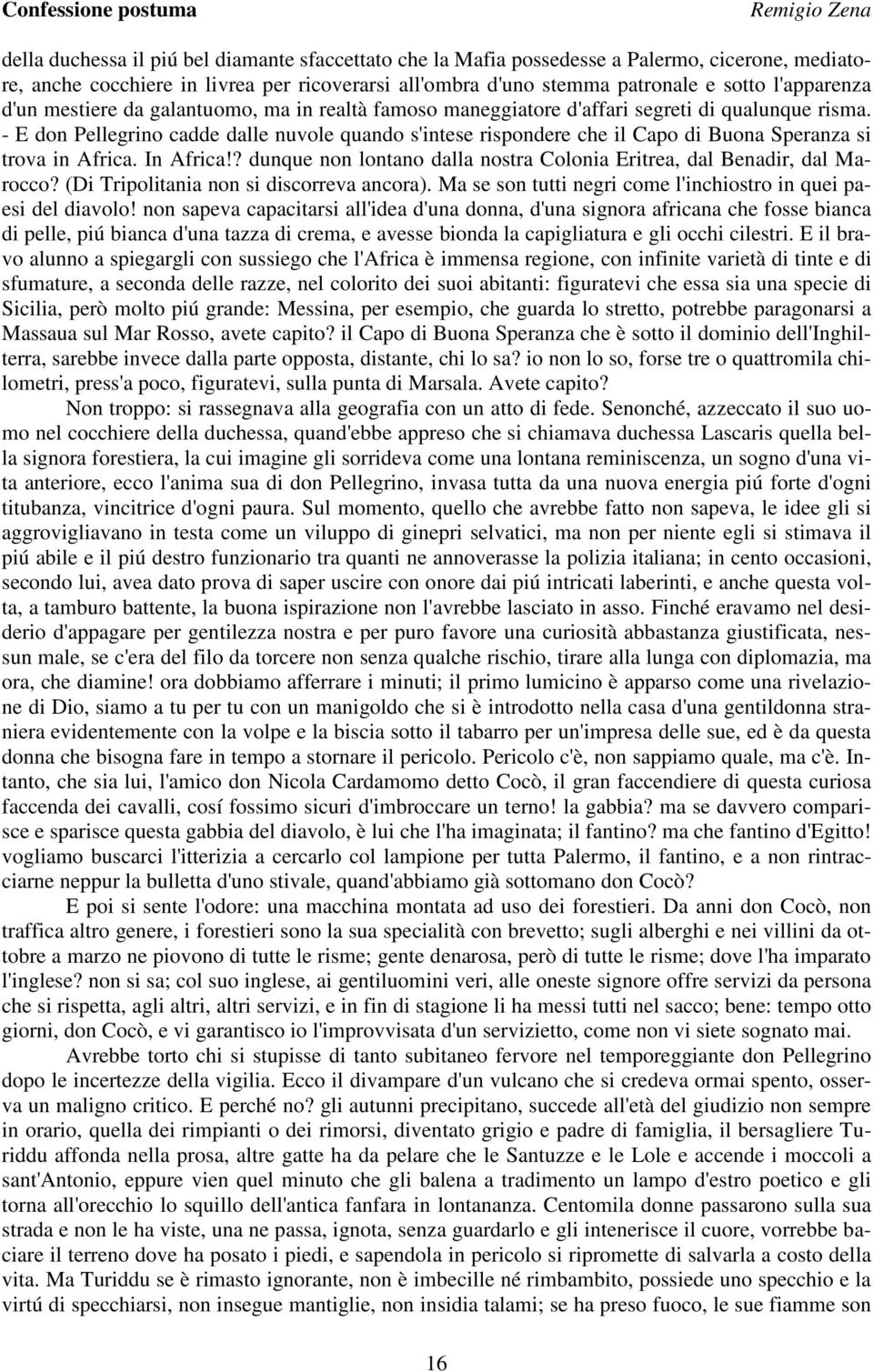 - E don Pellegrino cadde dalle nuvole quando s'intese rispondere che il Capo di Buona Speranza si trova in Africa. In Africa!? dunque non lontano dalla nostra Colonia Eritrea, dal Benadir, dal Marocco?