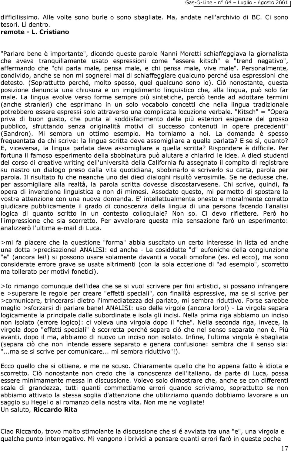 affermando che "chi parla male, pensa male, e chi pensa male, vive male". Personalmente, condivido, anche se non mi sognerei mai di schiaffeggiare qualcuno perché usa espressioni che detesto.