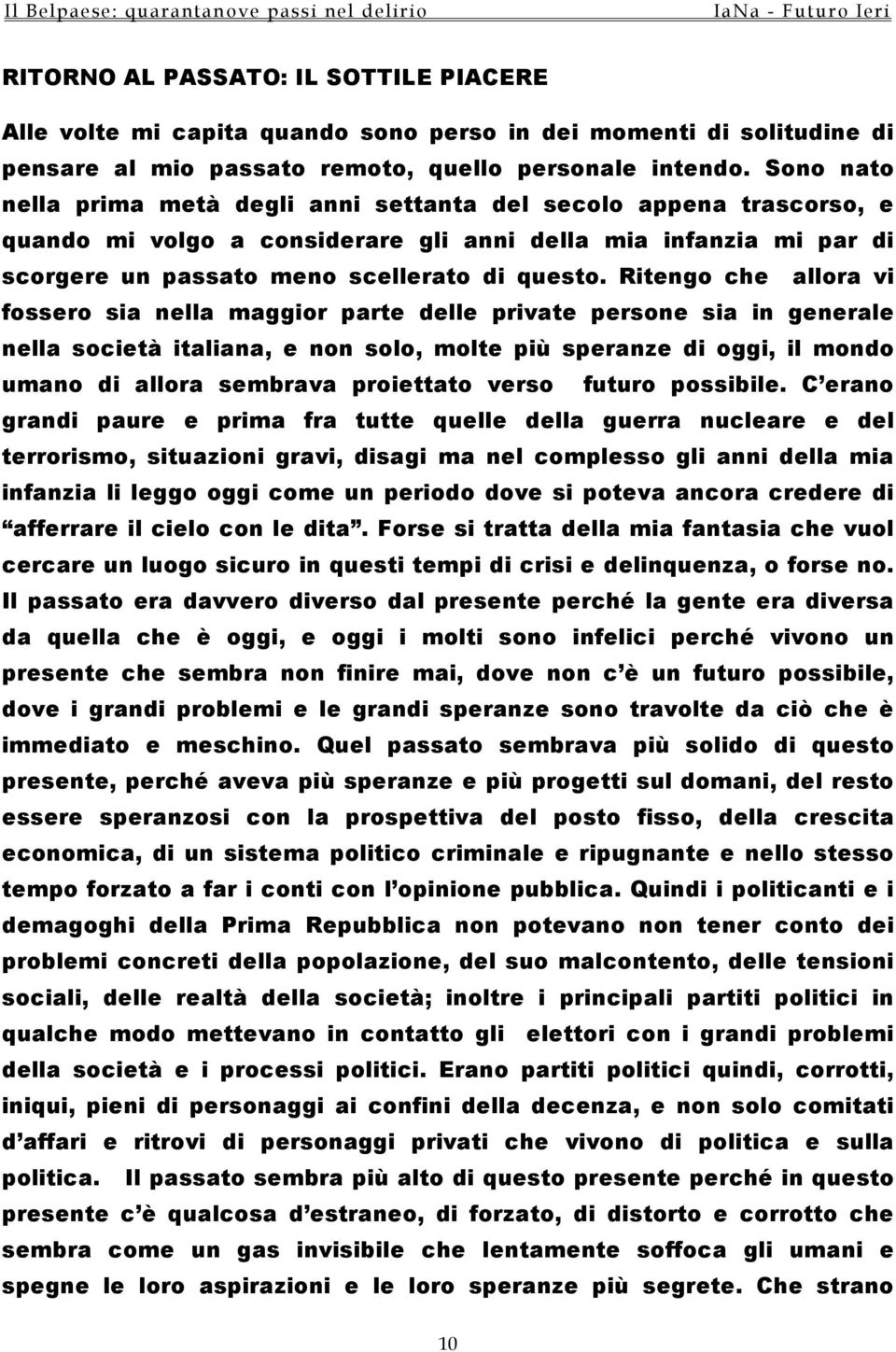 Ritengo che allora vi fossero sia nella maggior parte delle private persone sia in generale nella società italiana, e non solo, molte più speranze di oggi, il mondo umano di allora sembrava