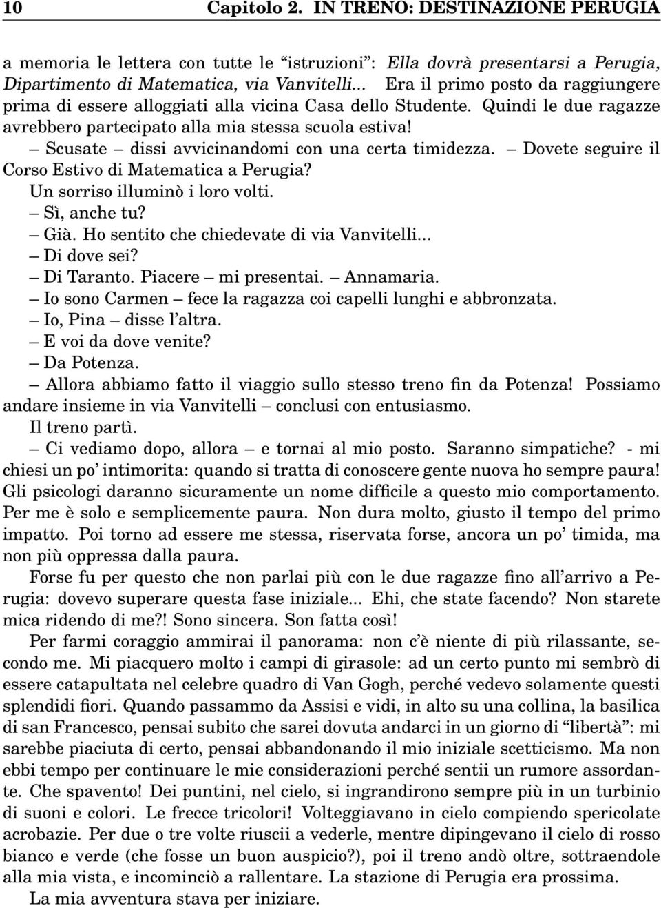 Scusate dissi avvicinandomi con una certa timidezza. Dovete seguire il Corso Estivo di Matematica a Perugia? Un sorriso illuminò i loro volti. Sì, anche tu? Già.