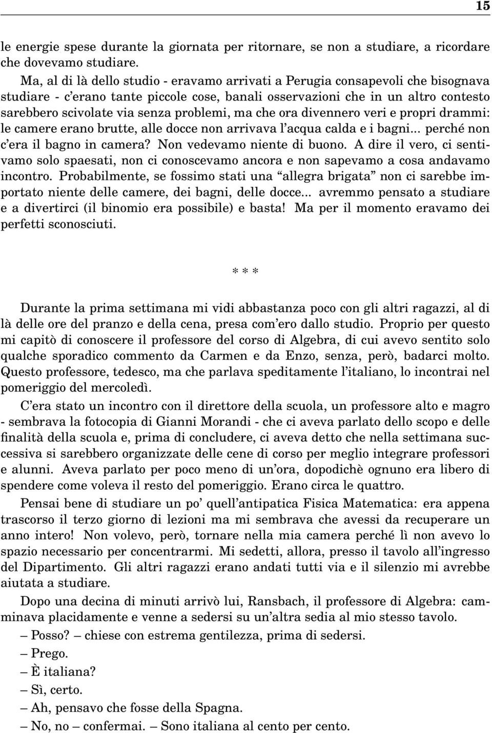 problemi, ma che ora divennero veri e propri drammi: le camere erano brutte, alle docce non arrivava l acqua calda e i bagni... perché non c era il bagno in camera? Non vedevamo niente di buono.