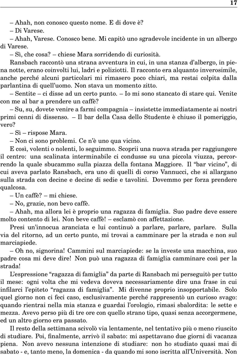 Il racconto era alquanto inverosimile, anche perché alcuni particolari mi rimasero poco chiari, ma restai colpita dalla parlantina di quell uomo. Non stava un momento zitto.