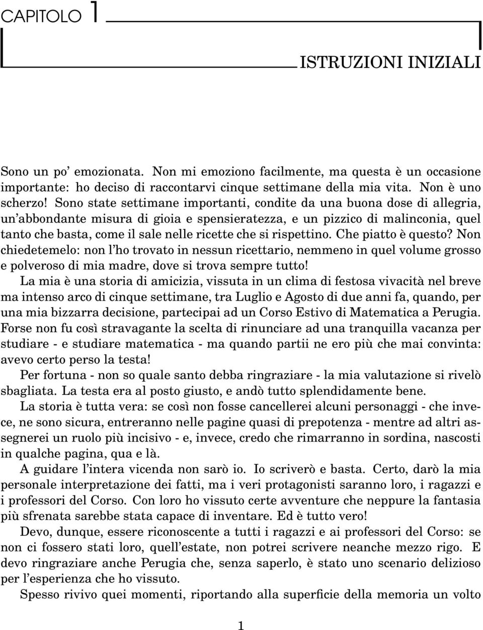 che si rispettino. Che piatto è questo? Non chiedetemelo: non l ho trovato in nessun ricettario, nemmeno in quel volume grosso e polveroso di mia madre, dove si trova sempre tutto!