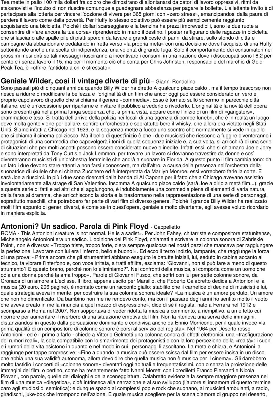 L allettante invito è di partecipare alla lotteria per vincere l opzione di vivere per 365 giorni con «zero stress», emancipandosi dalla paura di perdere il lavoro come dalla povertà.