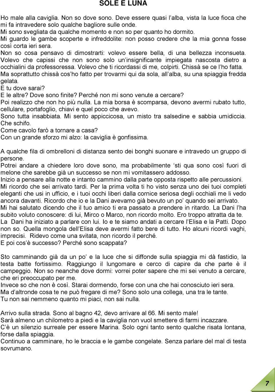 Non so cosa pensavo di dimostrarti: volevo essere bella, di una bellezza inconsueta. Volevo che capissi che non sono solo un insignificante impiegata nascosta dietro a occhialini da professoressa.