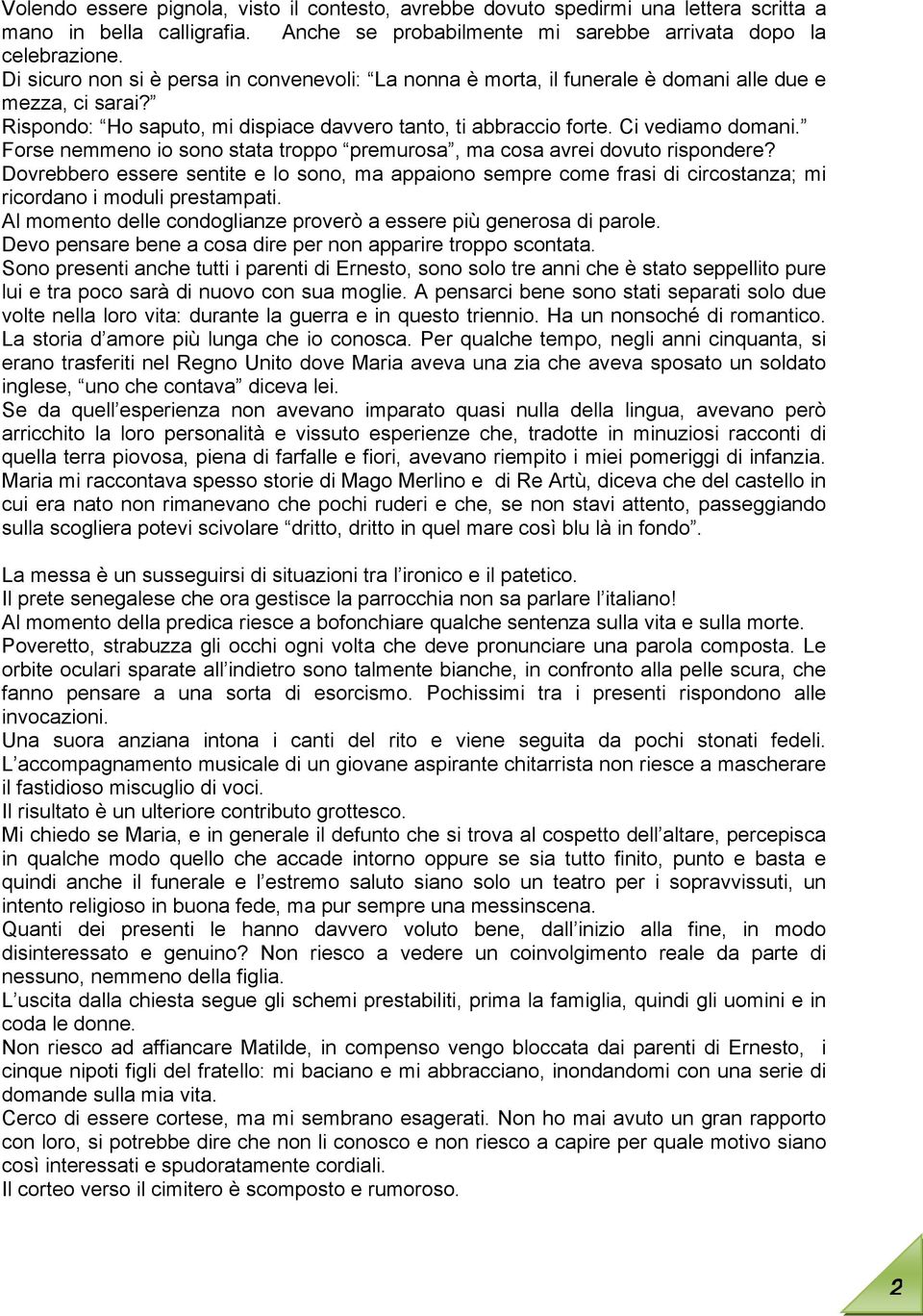 Forse nemmeno io sono stata troppo premurosa, ma cosa avrei dovuto rispondere? Dovrebbero essere sentite e lo sono, ma appaiono sempre come frasi di circostanza; mi ricordano i moduli prestampati.