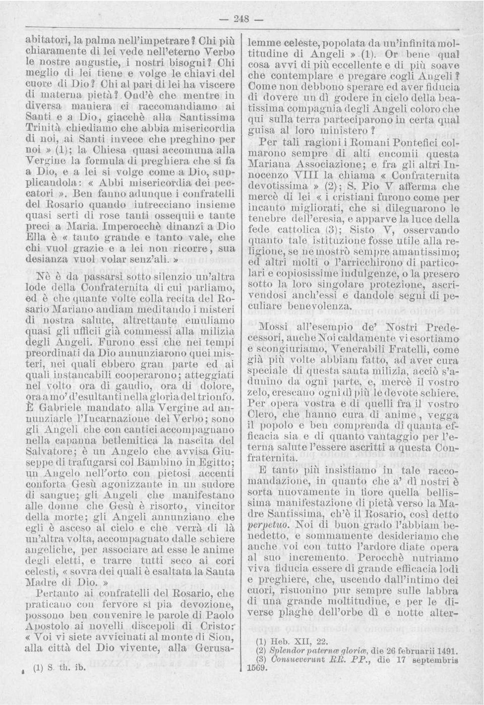 . Ond'è che mentre in diversa maniera ci raccomandiamo ai Santi e a Dio, giacchè alla Santissima Trinità chiediamo che abbia misericordia di noi, ai Santi invece che preghino per noi» (1) ; la Chiesa