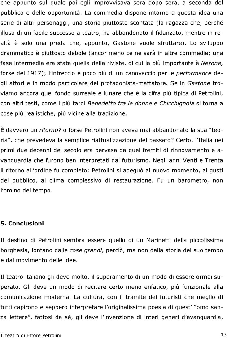 mentre in realtà è solo una preda che, appunto, Gastone vuole sfruttare).