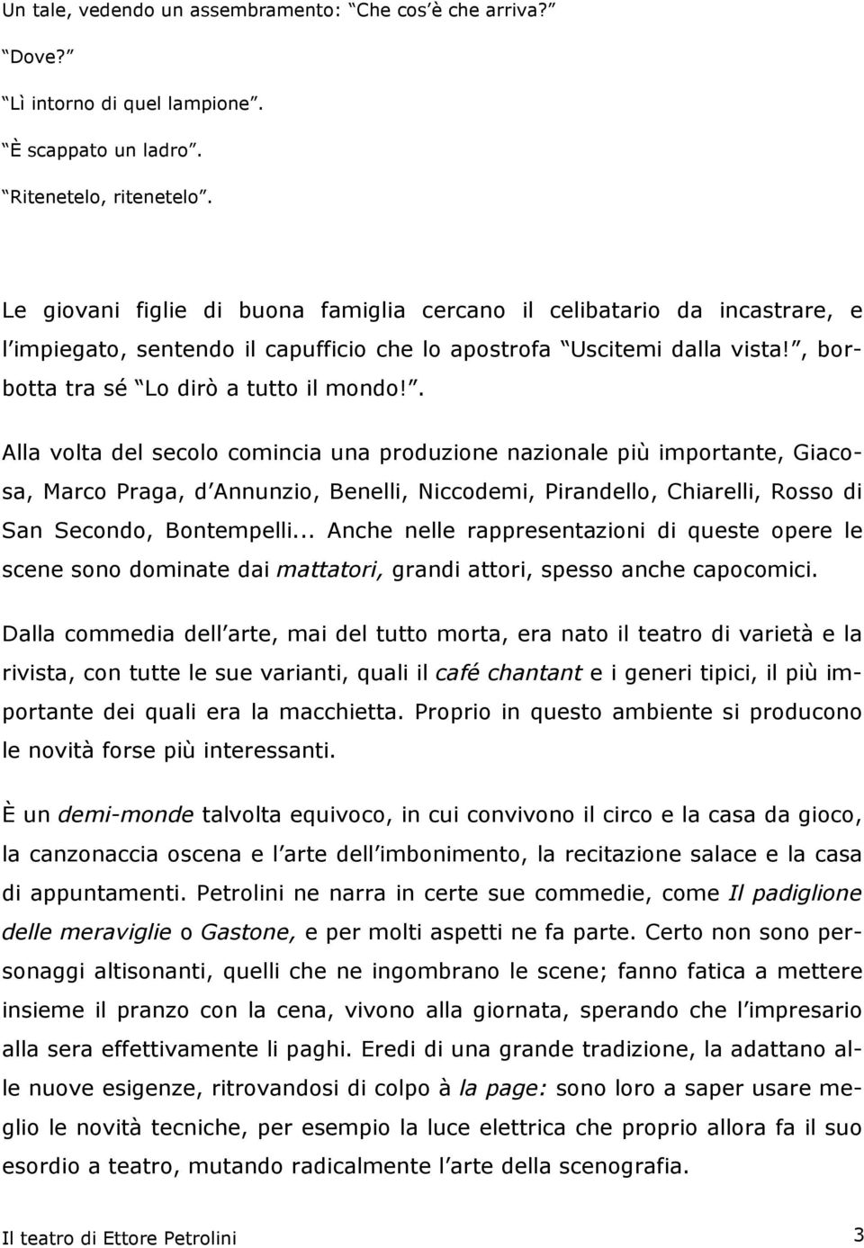 . Alla volta del secolo comincia una produzione nazionale più importante, Giacosa, Marco Praga, d Annunzio, Benelli, Niccodemi, Pirandello, Chiarelli, Rosso di San Secondo, Bontempelli.