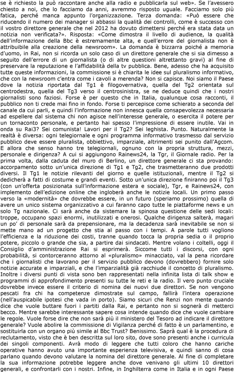 Terza domanda: «Può essere che riducendo il numero dei manager si abbassi la qualità dei controlli, come è successo con il vostro direttore generale che nel 2012 ha dovuto dimettersi perché era stata