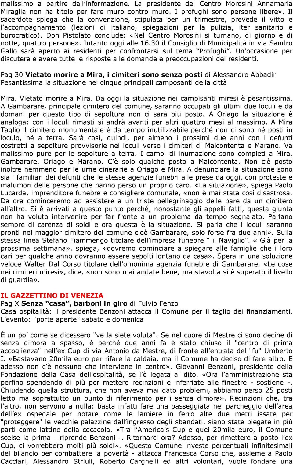 Don Pistolato conclude: «Nel Centro Morosini si turnano, di giorno e di notte, quattro persone». Intanto oggi alle 16.