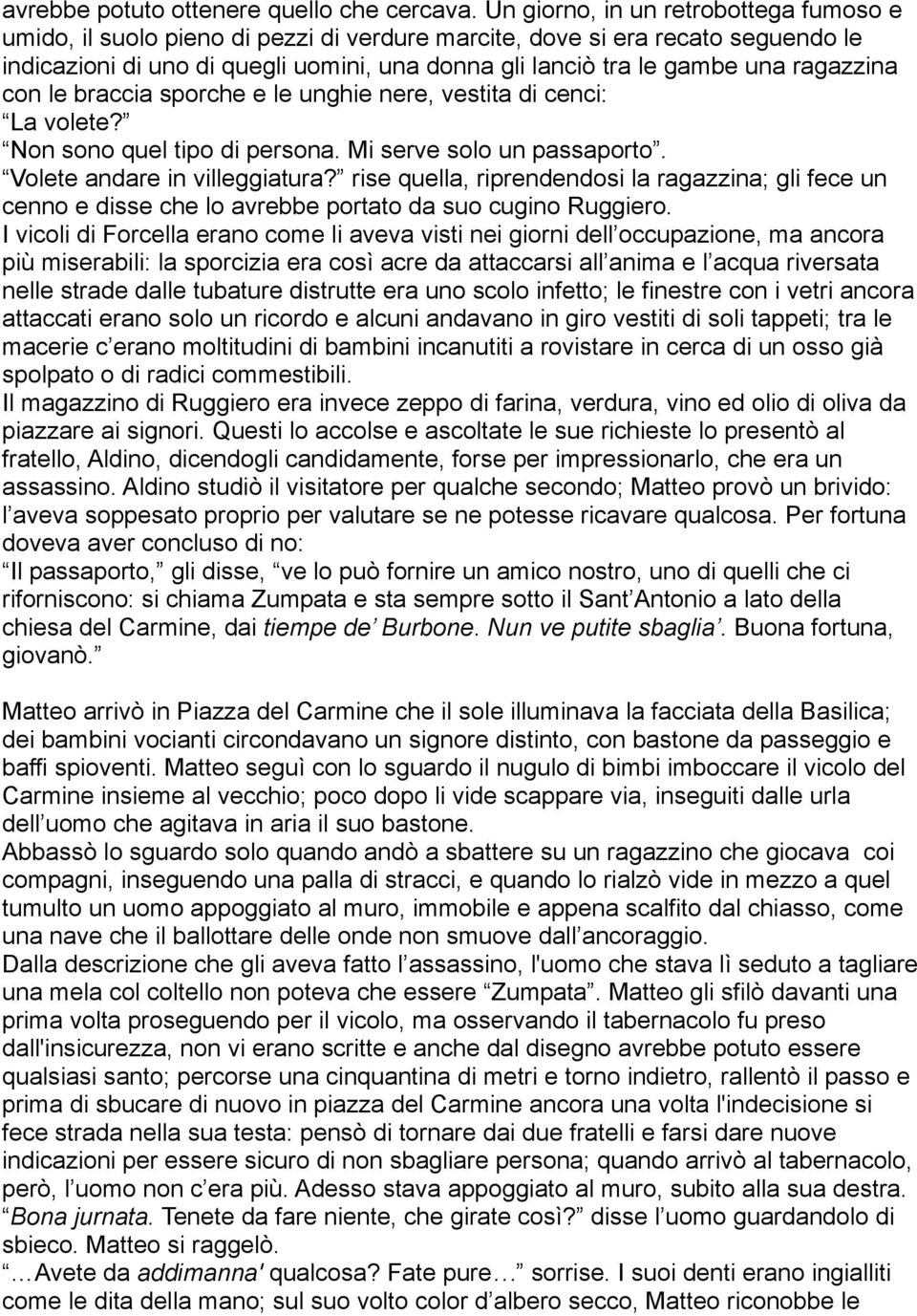 ragazzina con le braccia sporche e le unghie nere, vestita di cenci: La volete? Non sono quel tipo di persona. Mi serve solo un passaporto. Volete andare in villeggiatura?