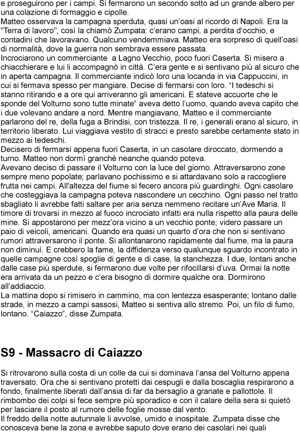 Matteo era sorpreso di quell oasi di normalità, dove la guerra non sembrava essere passata. Incrociarono un commerciante a Lagno Vecchio, poco fuori Caserta.