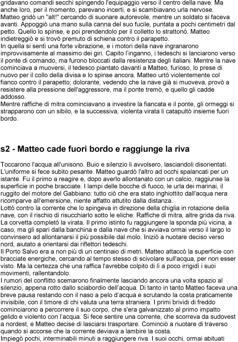 Quello lo spinse, e poi prendendolo per il colletto lo strattonò. Matteo indietreggiò e si trovò premuto di schiena contro il parapetto.