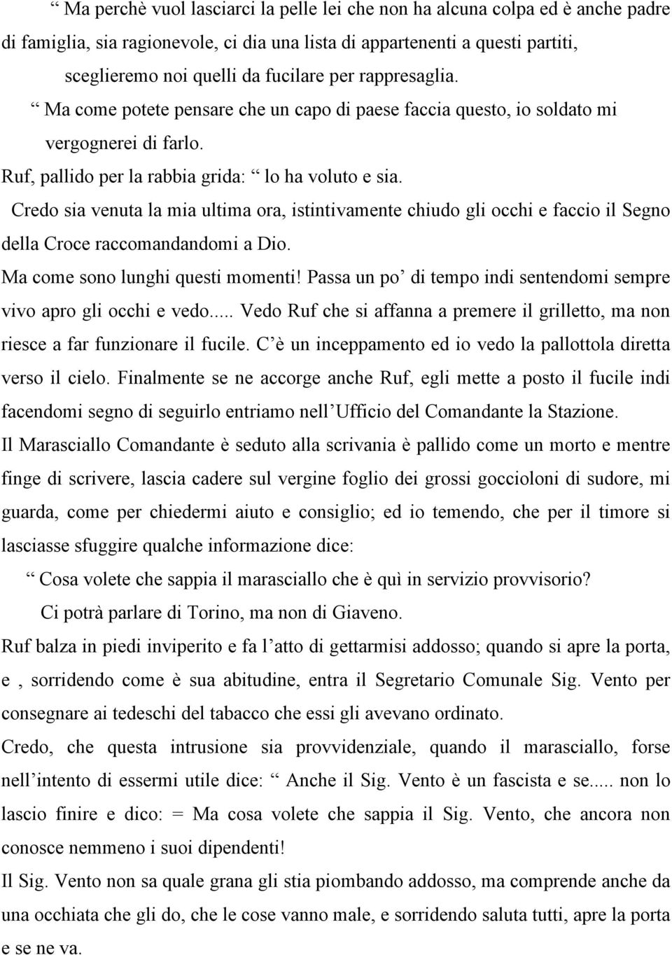 Credo sia venuta la mia ultima ora, istintivamente chiudo gli occhi e faccio il Segno della Croce raccomandandomi a Dio. Ma come sono lunghi questi momenti!