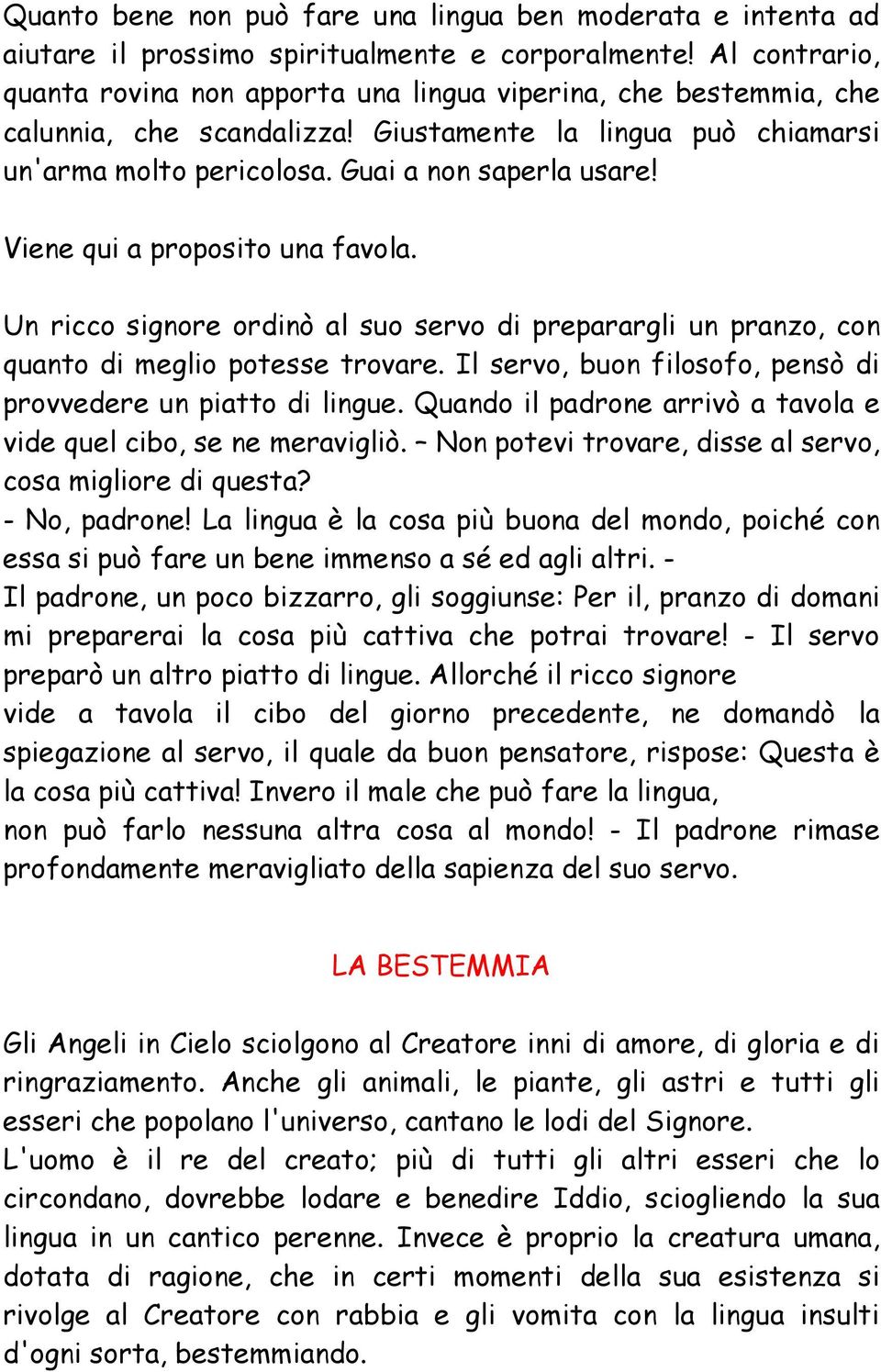 Viene qui a proposito una favola. Un ricco signore ordinò al suo servo di preparargli un pranzo, con quanto di meglio potesse trovare. Il servo, buon filosofo, pensò di provvedere un piatto di lingue.