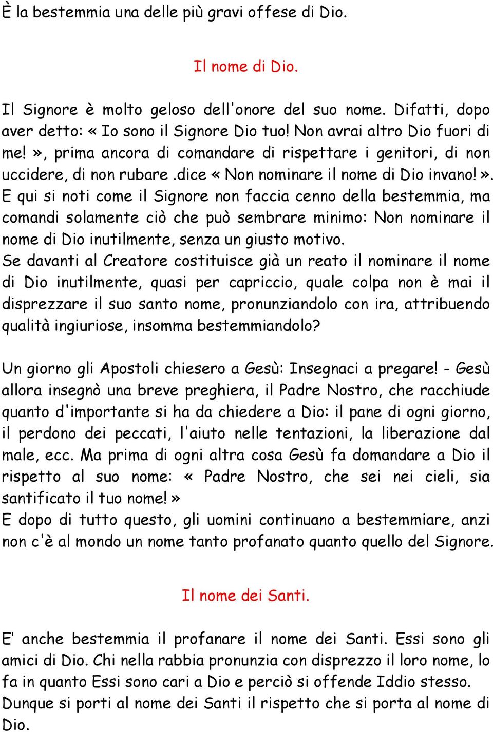 prima ancora di comandare di rispettare i genitori, di non uccidere, di non rubare.dice «Non nominare il nome di Dio invano!».