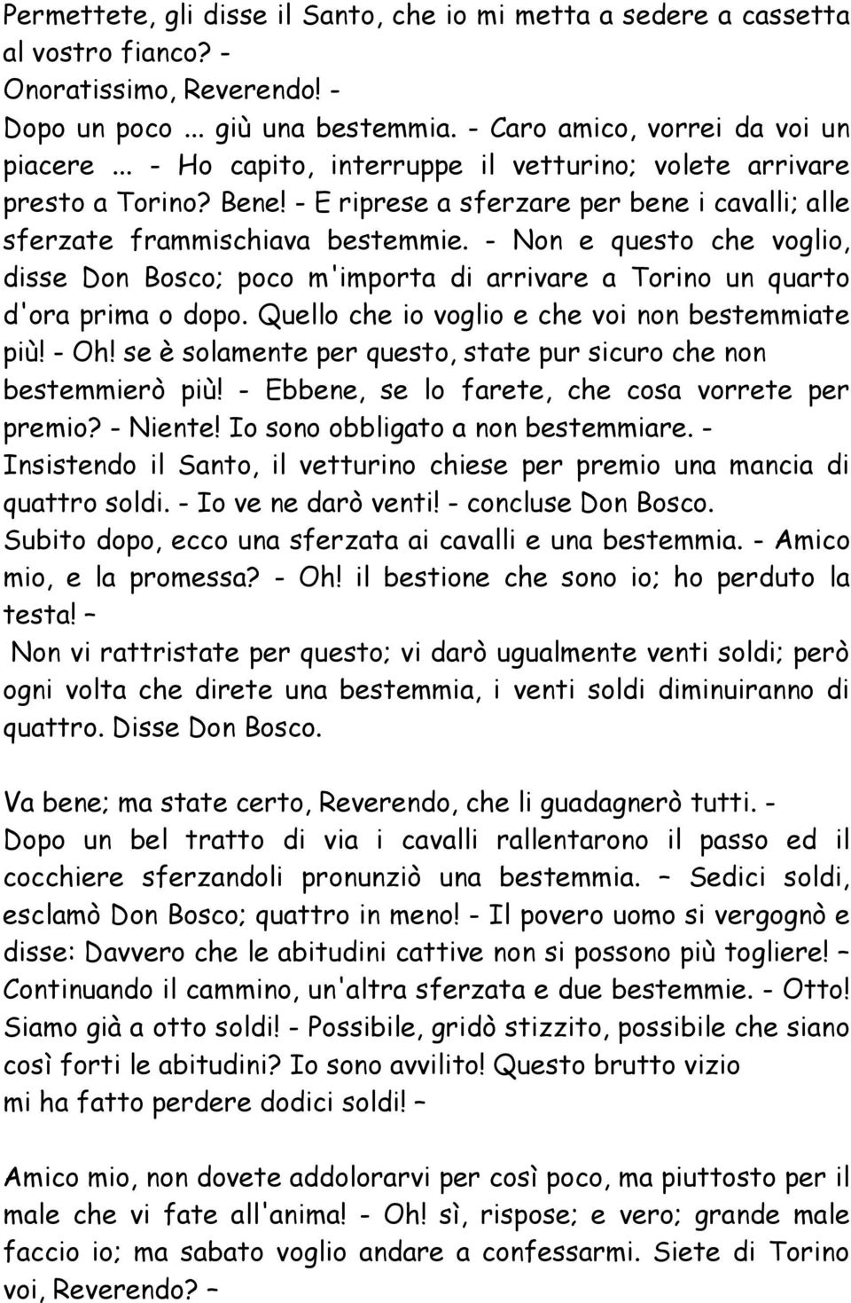 - Non e questo che voglio, disse Don Bosco; poco m'importa di arrivare a Torino un quarto d'ora prima o dopo. Quello che io voglio e che voi non bestemmiate più! - Oh!