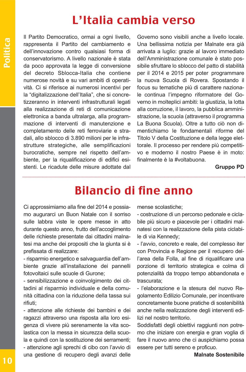 Ci si riferisce ai numerosi incentivi per la digitalizzazione dell Italia, che si concretizzeranno in interventi infrastrutturali legati alla realizzazione di reti di comunicazione elettronica a