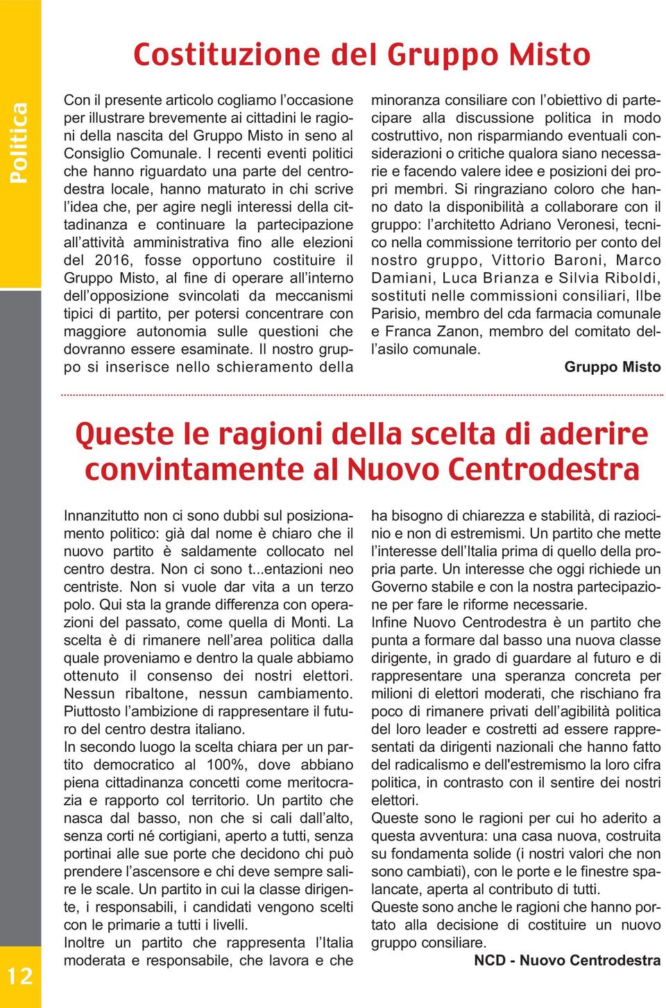 all attività amministrativa fino alle elezioni del 2016, fosse opportuno costituire il Gruppo Misto, al fine di operare all interno dell opposizione svincolati da meccanismi tipici di partito, per