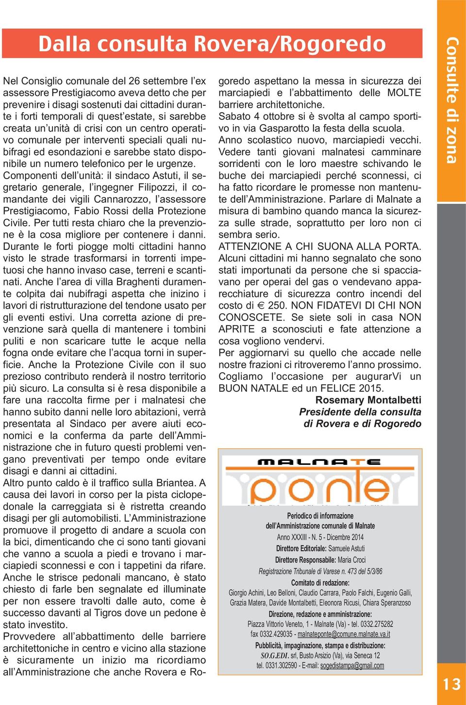 Componenti dell unità: il sindaco Astuti, il segretario generale, l ingegner Filipozzi, il comandante dei vigili Cannarozzo, l assessore Prestigiacomo, Fabio Rossi della Protezione Civile.