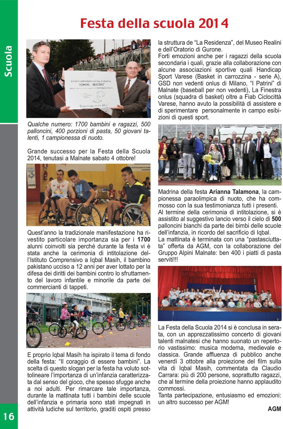 Forti emozioni anche per i ragazzi della scuola secondaria i quali, grazie alla collaborazione con alcune associazioni sportive quali Handicap Sport Varese (Basket in carrozzina - serie A), GSD non