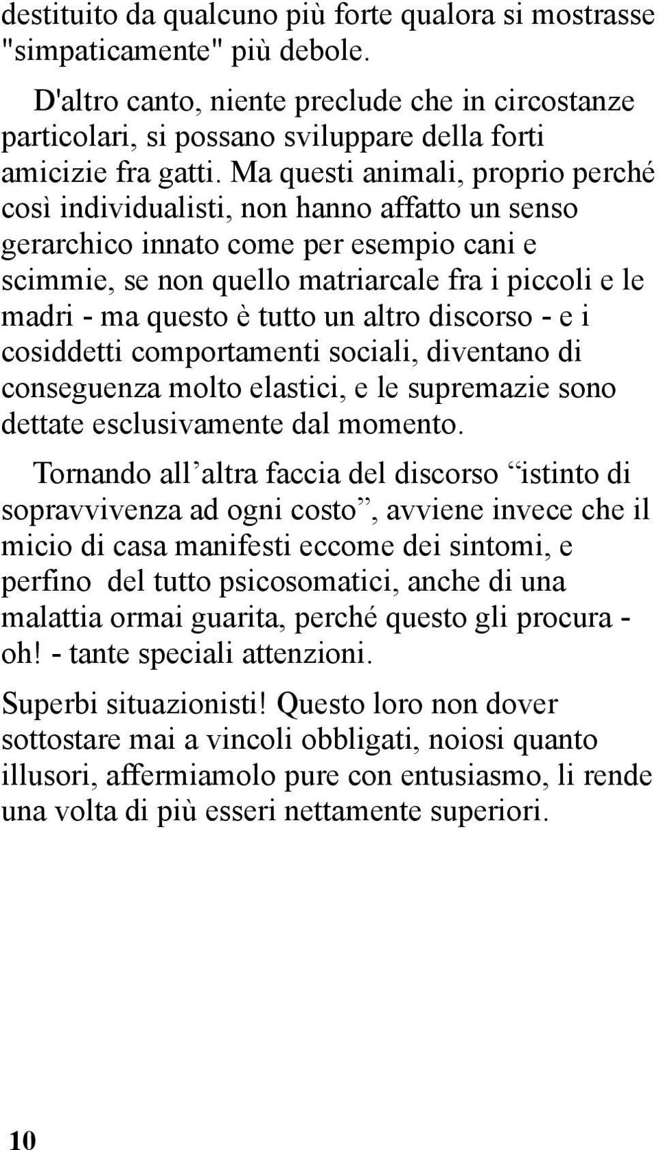 tutto un altro discorso - e i cosiddetti comportamenti sociali, diventano di conseguenza molto elastici, e le supremazie sono dettate esclusivamente dal momento.