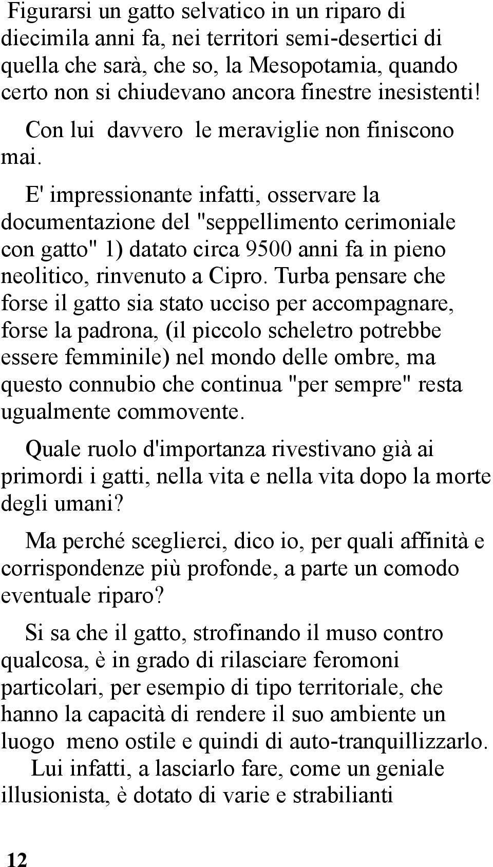 E' impressionante infatti, osservare la documentazione del "seppellimento cerimoniale con gatto" 1) datato circa 9500 anni fa in pieno neolitico, rinvenuto a Cipro.