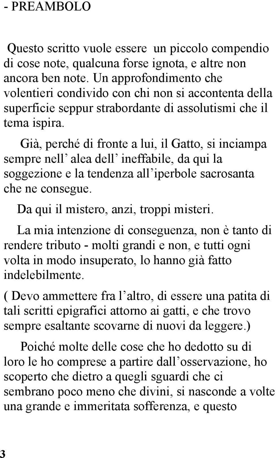 Già, perché di fronte a lui, il Gatto, si inciampa sempre nell alea dell ineffabile, da qui la soggezione e la tendenza all iperbole sacrosanta che ne consegue.