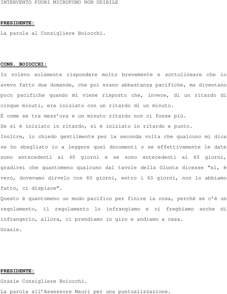 invece, di un ritardo di cinque minuti, era iniziato con un ritardo di un minuto. È come se tra mezz ora e un minuto ritardo non ci fosse più.