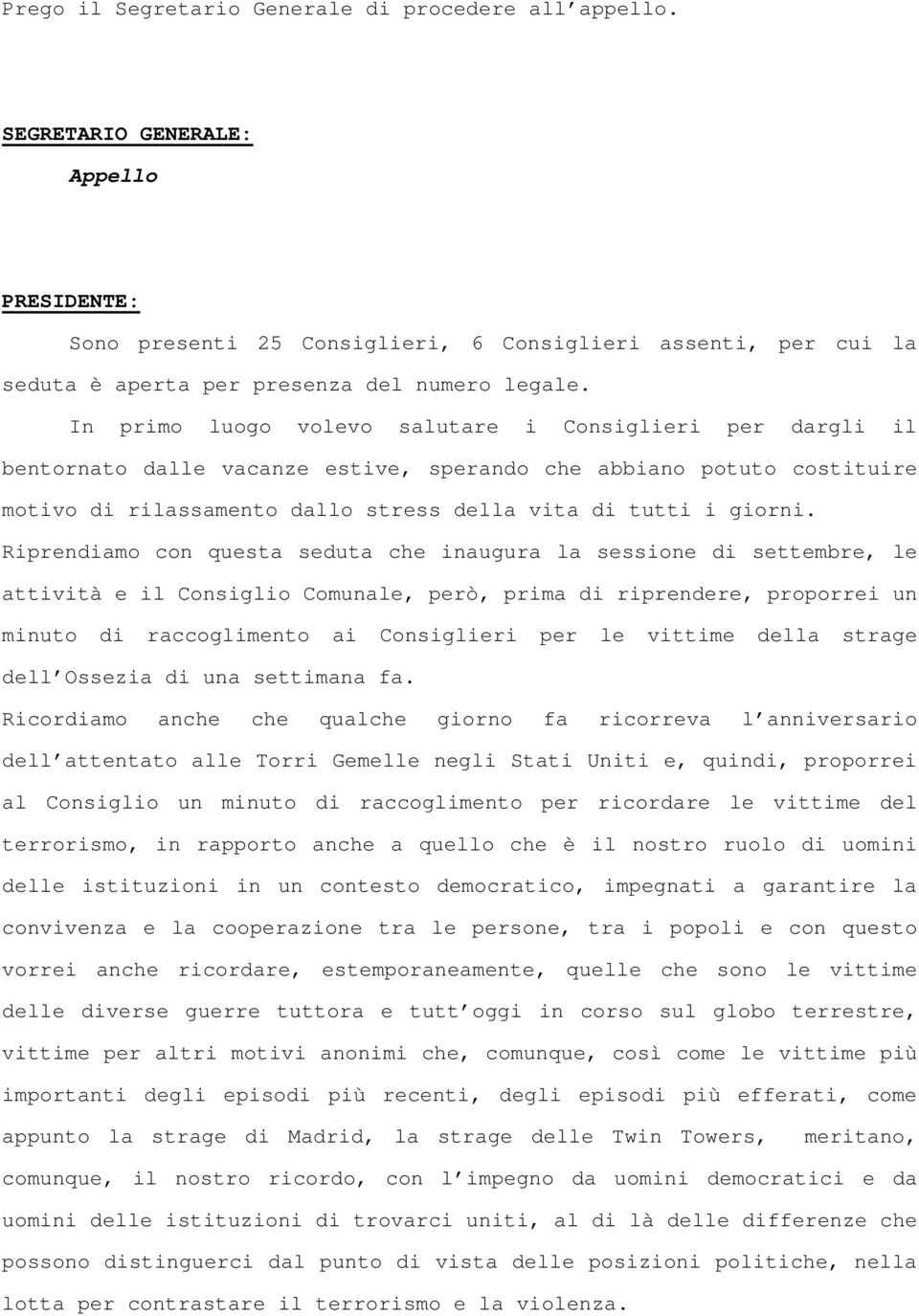 Riprendiamo con questa seduta che inaugura la sessione di settembre, le attività e il Consiglio Comunale, però, prima di riprendere, proporrei un minuto di raccoglimento ai Consiglieri per le vittime