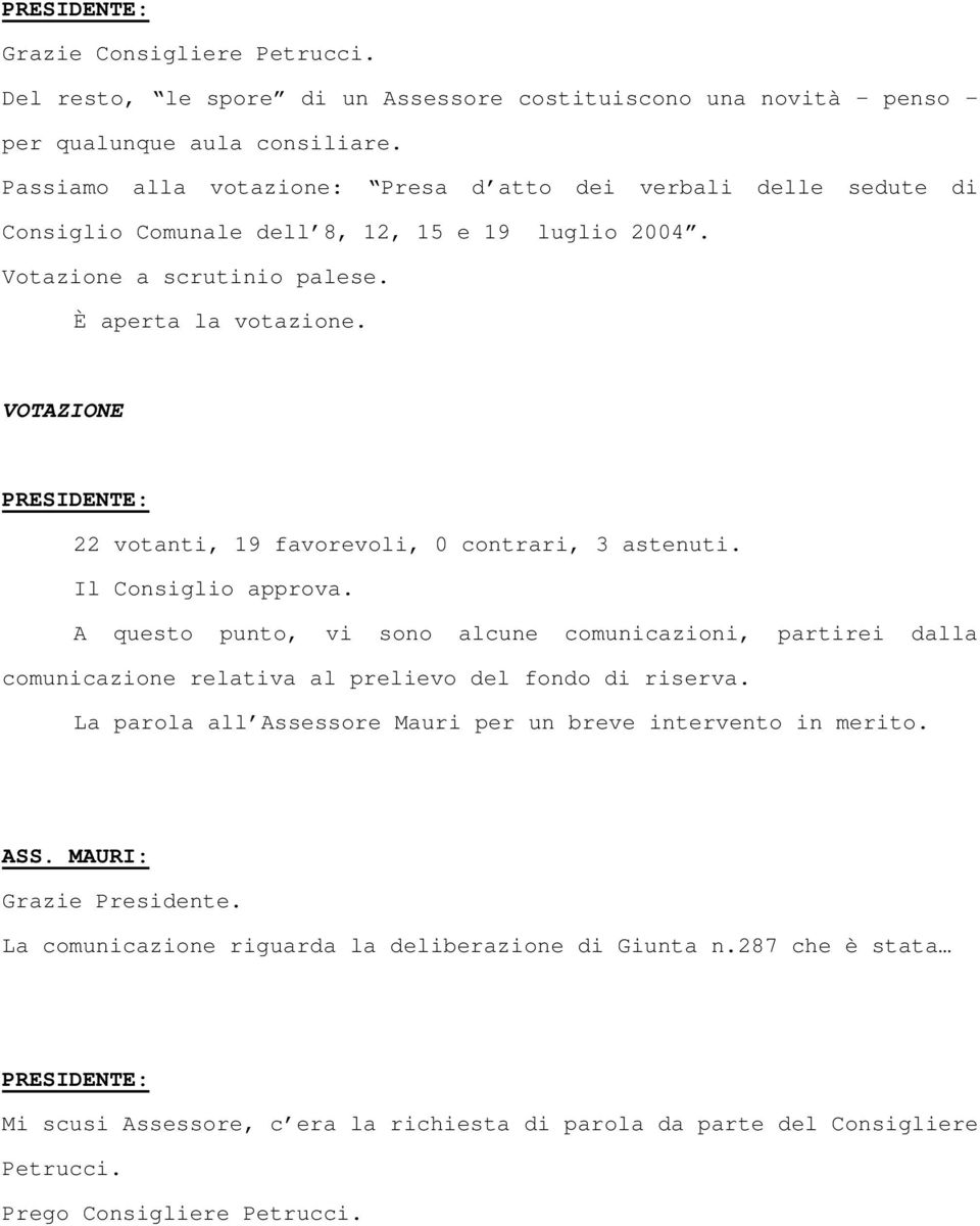 VOTAZIONE 22 votanti, 19 favorevoli, 0 contrari, 3 astenuti. Il Consiglio approva.