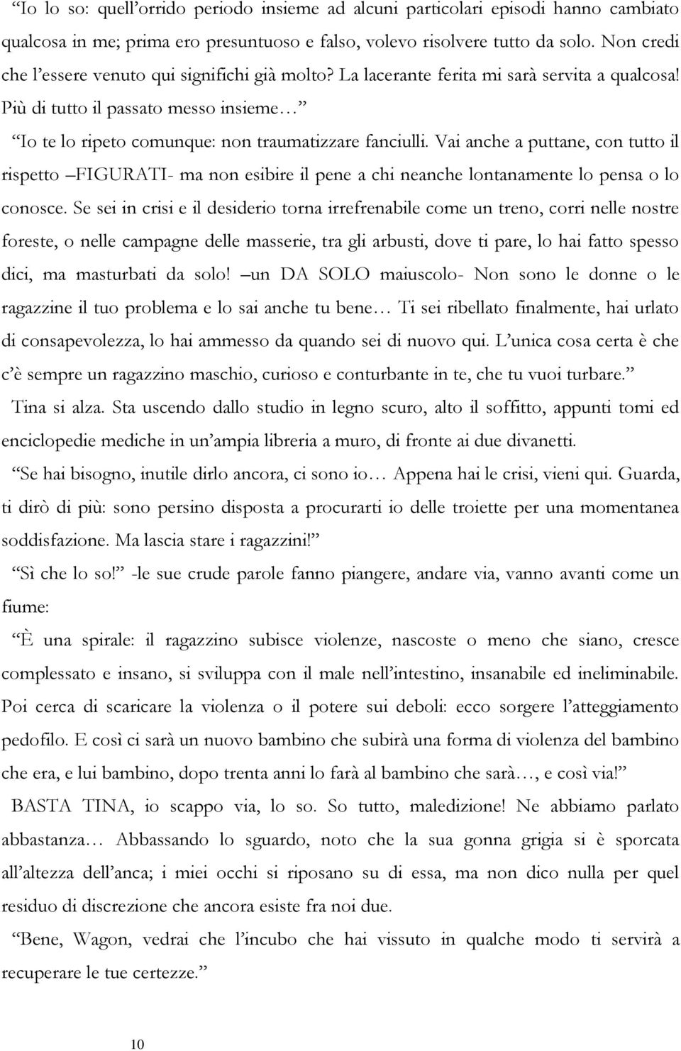 Vai anche a puttane, con tutto il rispetto FIGURATI- ma non esibire il pene a chi neanche lontanamente lo pensa o lo conosce.